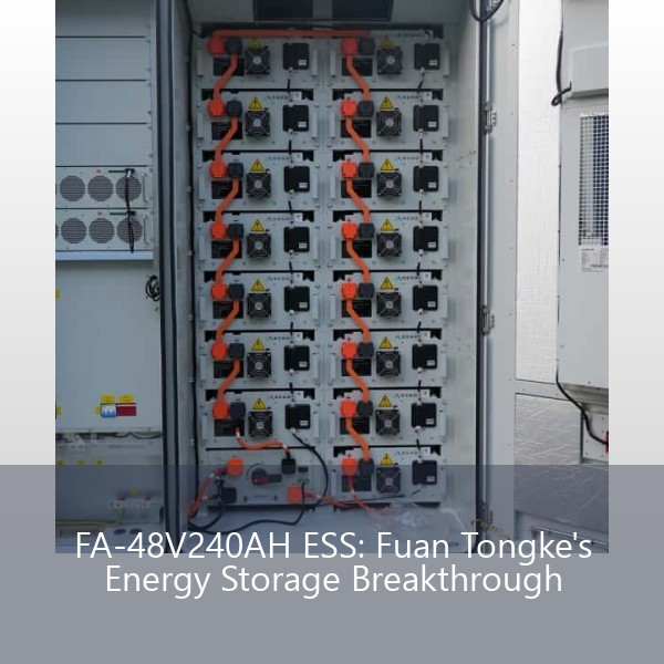 FA-48V240AH ESS: Fuan Tongke's Energy Storage Breakthrough